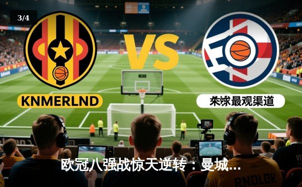 欧冠八强战惊天逆转：曼城3-2淘汰拜仁，哈兰德双响锁定胜局 - 3