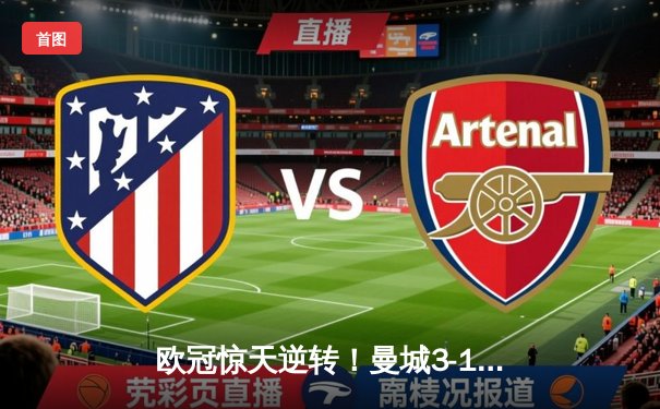 欧冠惊天逆转！曼城3-1客胜皇马首夺桂冠，罗德里戈双响定乾坤