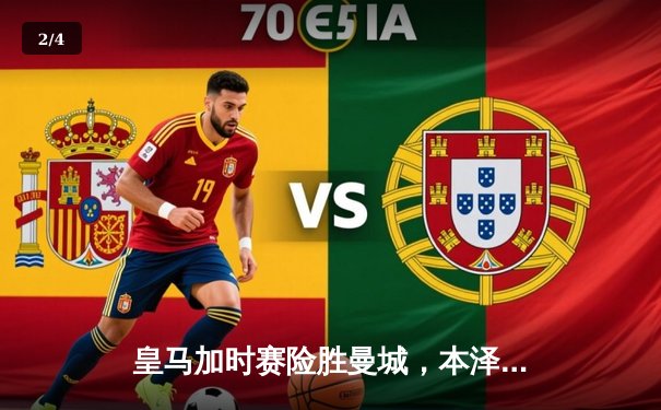 皇马加时赛险胜曼城，本泽马绝杀引领欧冠史诗对决 - 2