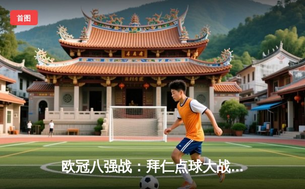 欧冠八强战：拜仁点球大战险胜阿森纳，凯恩双响创纪录