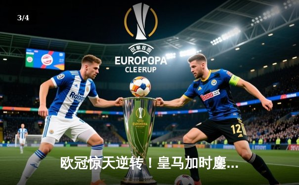 欧冠惊天逆转！皇马加时鏖战3-1力克曼城，本泽马点射锁定胜局 - 3